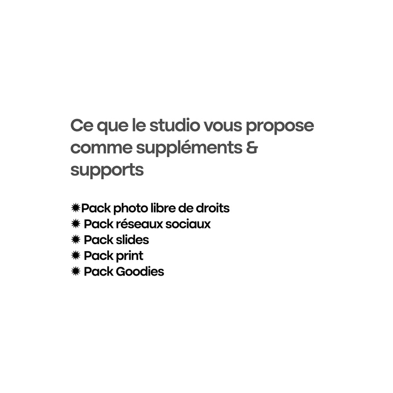 prestation-supplements-packs.jpg	Suppléments et supports proposés par le studio : pack photo libre de droits, pack réseaux sociaux, pack slides, pack print et pack goodies.